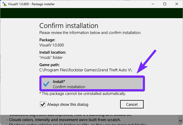 the VisualIV 1.0.600 Package Installer in OpenIV, displaying the "Confirm installation" window. A purple arrow points to the "Install" button, indicating the final step to proceed with installing the mod. The installation details show that the mod will be installed in the "mods" folder within the GTA V directory located at C:\Program Files\Rockstar Games\Grand Theft Auto V. A note at the bottom states that the package cannot be uninstalled automatically, and an "Always show this dialog" checkbox is enabled. The "Cancel" button is also visible as an alternative option.